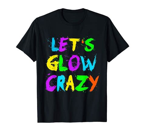 Lets Glow Crazy Tee Shirt Retro Neon Party Rave Color Tee