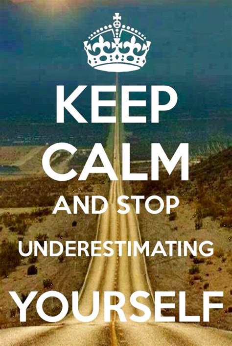 Keep Calm And Stop Underestimating Yourself Calm Calm Quotes Keep Calm
