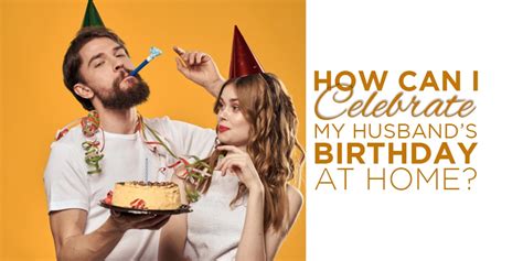 How Can I Celebrate My Husbands Birthday At Home Cherishx Guides