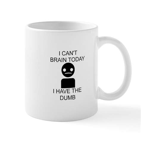 I Can T Brain Today Have The Dumb Mug Mugs By Admin Cp4510834