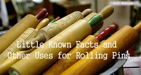 Little Known Facts And Other Uses For Rolling Pins