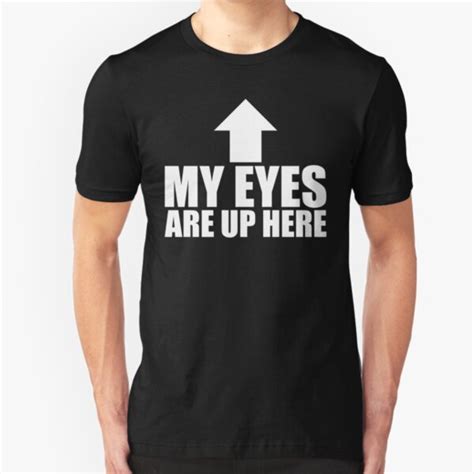My Eyes Are Up Here T Shirts Redbubble