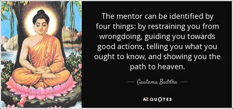 Gautama Buddha Quote The Mentor Can Be Identified By Four Things By