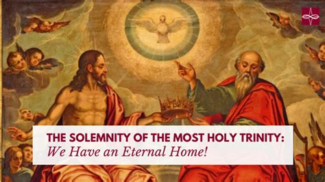 The Solemnity Of The Most Holy Trinity We Have An Eternal Home