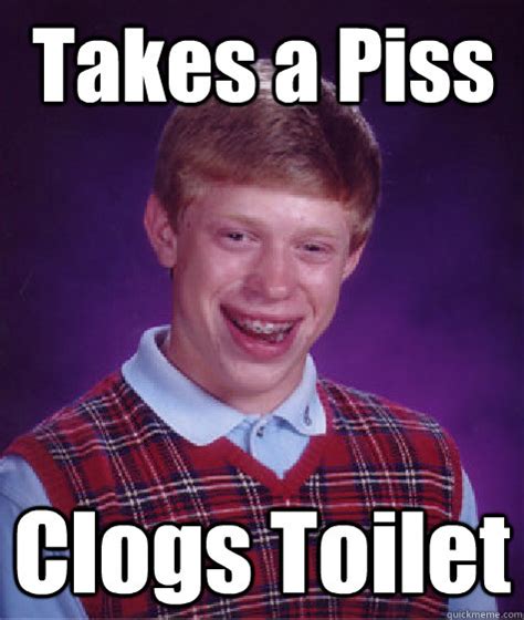 Takes A Piss Clogs Toilet Bad Luck Brian Quickmeme