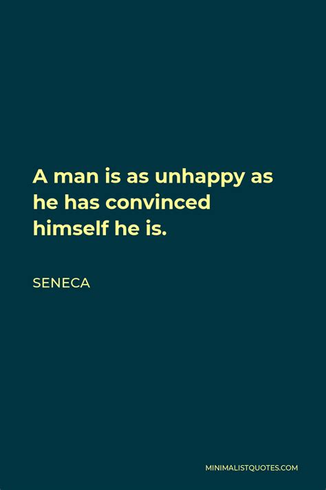 Seneca Quote A Man Is As Unhappy As He Has Convinced Himself He Is