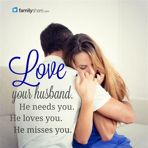 love your husband he needs you he loves you he misses you love you husband marriage