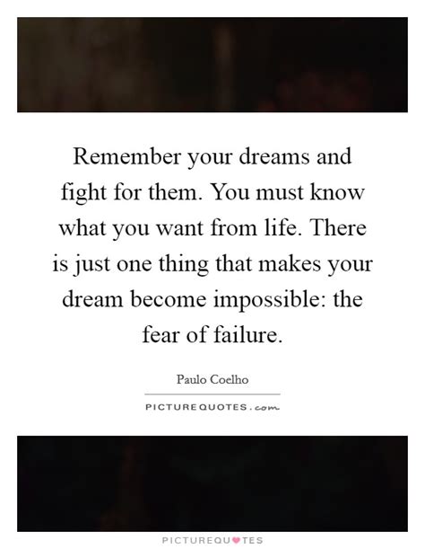 Remember Your Dreams And Fight For Them You Must Know What You
