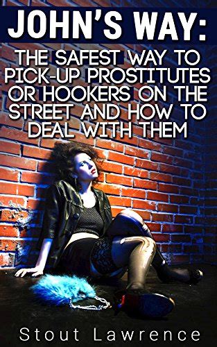 Johns Way The Safest Way To Pick Up Prostitutes Or Hookers On The