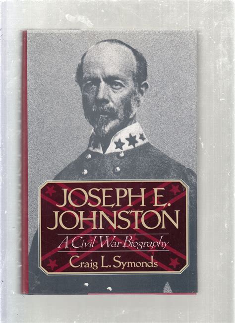 Joseph E Johnston A Civil War Biography Craig L Symonds First
