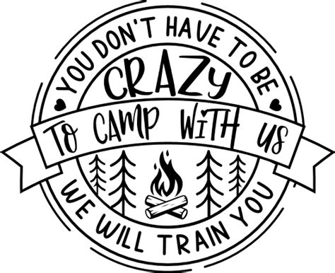 You Dont Have To Be Crazy To Camp With Us Funny Camping Quotes Free