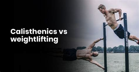 Calisthenics Vs Weightlifting Which One Is Best Bodyweightheaven