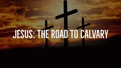 Jesus The Road To Calvary Southside Assembly Of God