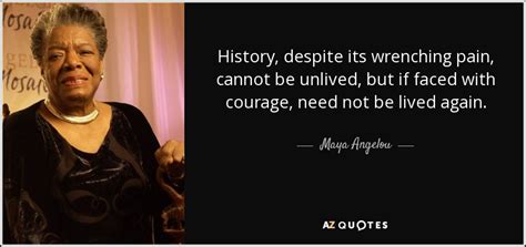 Maya Angelou Quote History Despite Its Wrenching Pain Cannot Be