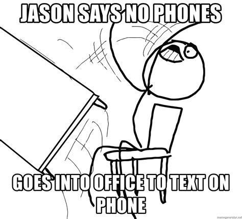 jason says no phones goes into office to text on phone desk flip rage guy meme generator
