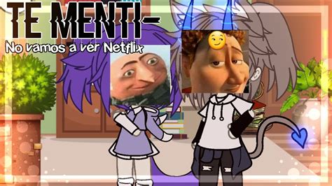 Te Menti No Vamos A Ver Netflix Meme Gacha Life Metztli