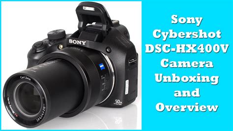 Sony Cybershot Dsc Hx400v Camera Unboxing And Overview Youtube