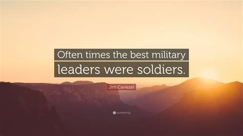 Jim Caviezel Quote “often Times The Best Military Leaders Were Soldiers”