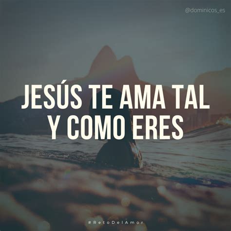 Jesús Te Ama Tal Y Como Estás Tal Y Como Eres Donde Te Encuentres Jesus Te Ama Versículos