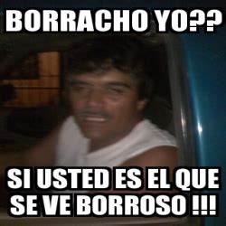 Meme Personalizado Borracho Yo Si Usted Es El Que Se Ve Borroso