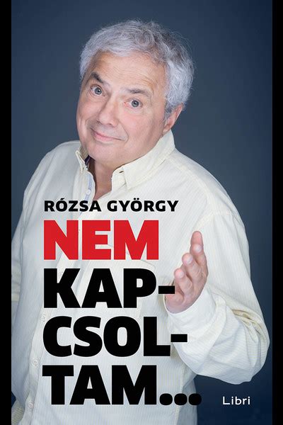 Maybe you would like to learn more about one of these? Rózsa György - Nem kapcsoltam . . . | 9789634330424