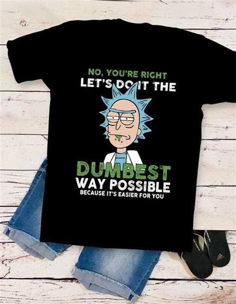 Rick And Morty Youre Right Lets Do The Du Best Way Possible Because Its Easier For You Cotton T