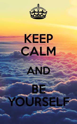 Keep Calm And Be Yourself Keep Calm Quotes Keep Calm Pictures Calm