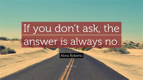 Nora Roberts Quote If You Dont Ask The Answer Is Always No