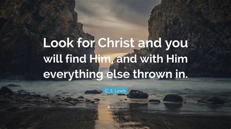 C S Lewis Quote Look For Christ And You Will Find Him And With Him