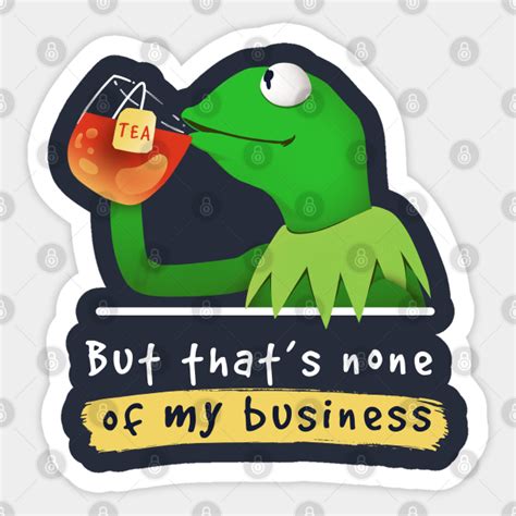 Kermit None Of My Business Muppet Kermit Sticker Teepublic