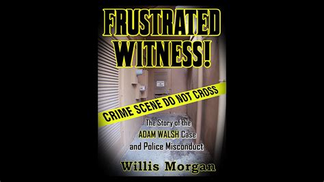 Frustrated Witness The True Story The Adam Walsh Case And Police
