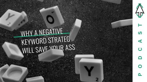 Ep 13 Why A Negative Keyword Strategy Can Save Your Ass Megethos