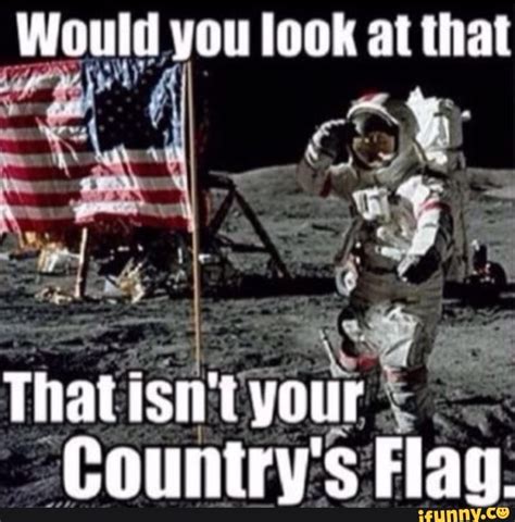 Would You Look At That That Isnt Your Countrys Flag Ifunny