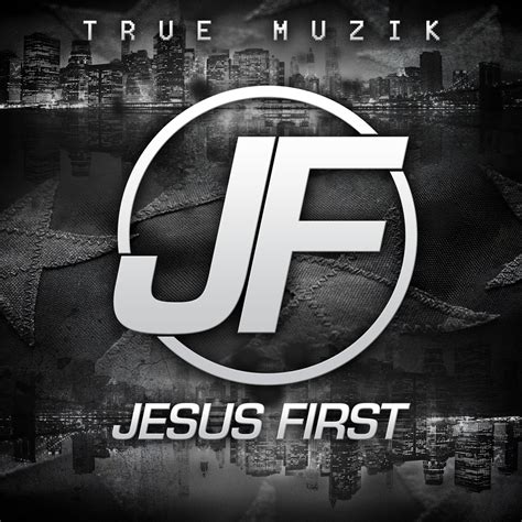 Jesus First Now Available True Muzik