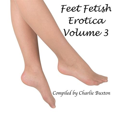 Amazon Com Feet Fetish Erotica Volume Audible Audio Edition Charlie Buxton Editor