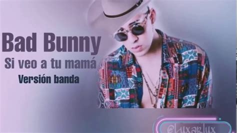 Bad Bunny Con Banda Si Veo A Tu Mamá Versión Completa Youtube