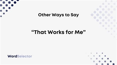 12 Other Ways To Say “that Works For Me” Wordselector