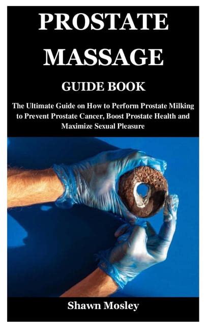 Prostate Massage Guide Book The Ultimate Guide On How To Perform Prostate Milking To Prevent
