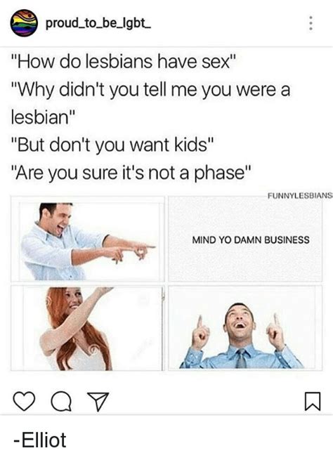 Proud To Belgbt How Do Lesbians Have Sex Why Didnt You Tell Me You Were A Lesbian But Dont