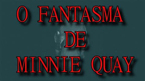 A Lenda Do Fantasma De Minnie Quay Conto Sobrenatural Assombra O De Minnie Quay Youtube