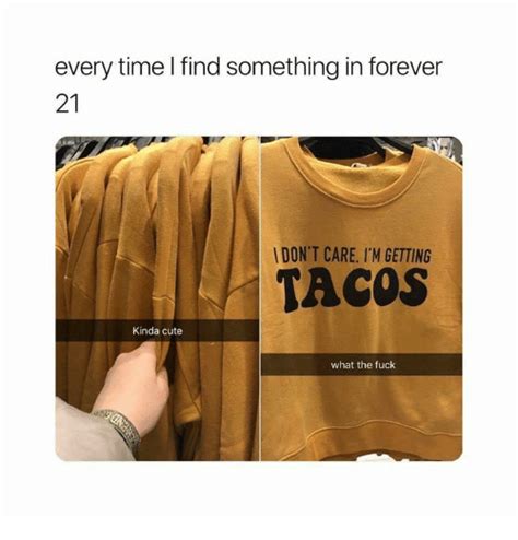 Every Time I Find Something In Forever 21 Dont Care Im Getting Tacos