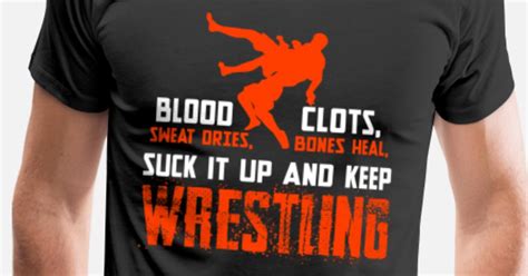 Funny Wrestling Shirt Blood Clots Sweat Dries Bones Heal Suck It Up