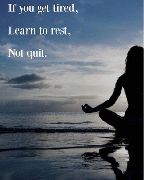 Take Time To Rest But Never Quit It Is In Those Quiet Moments Of