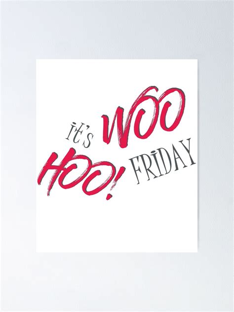 Woo Hoo Its Friday Poster By Oleo79 Redbubble