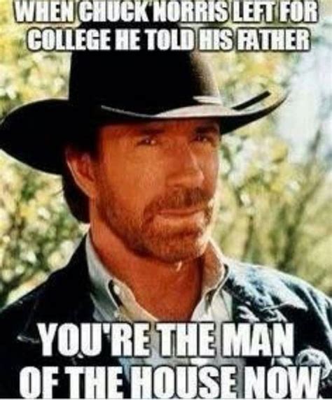 When Chuck Norris Left For College He Told His Father You Re The Man Of The House Now Meme Mem