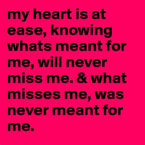 My Heart Is At Ease Knowing Whats Meant For Me Will Never Miss Me