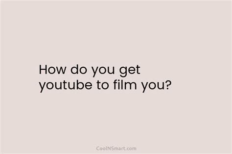 Quote How Do You Get Youtube To Film You Coolnsmart
