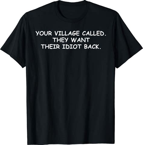 Your Village Called They Want Their Idiot Back T Shirt Uk Fashion