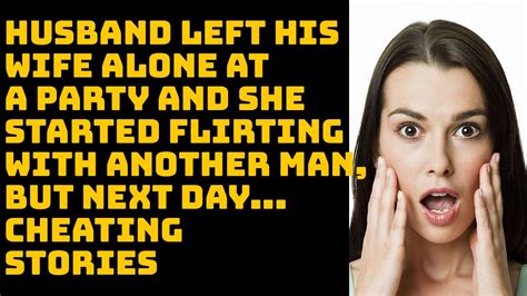 husband left his wife alone at a party and she started flirting with another man but next day