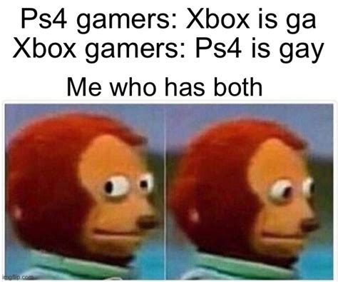 Im More Of An Xbox Gamer But I Use Ps4 Too Imgflip